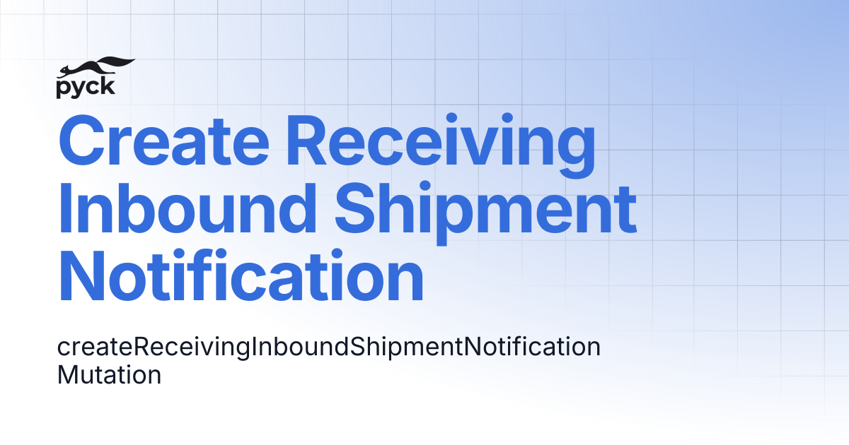 Create Receiving Inbound Shipment Notification | pyck.ai docs